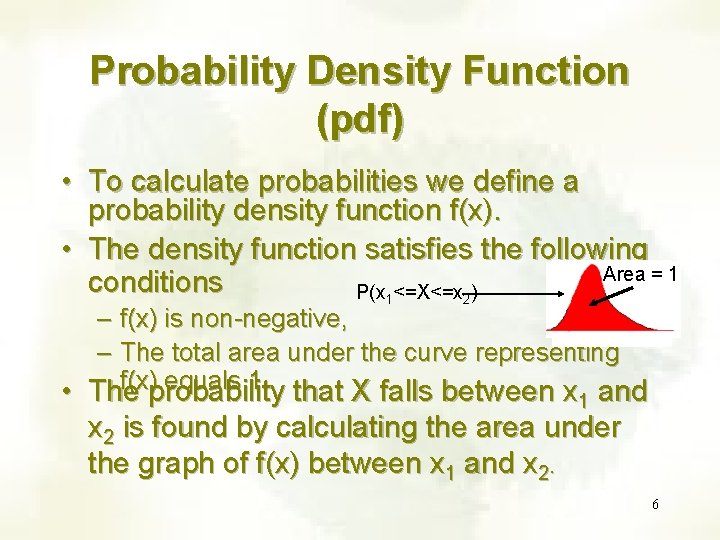 Probability Density Function (pdf) • To calculate probabilities we define a probability density function