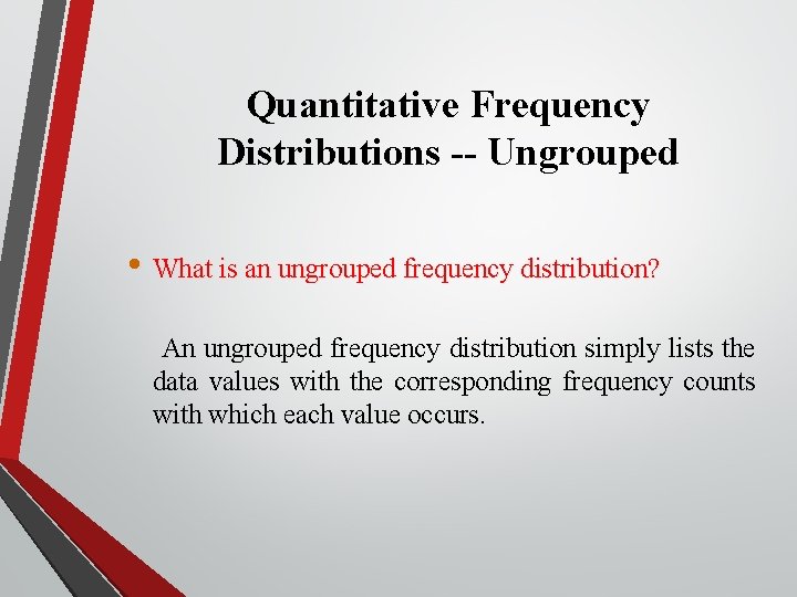Quantitative Frequency Distributions -- Ungrouped • What is an ungrouped frequency distribution? An ungrouped