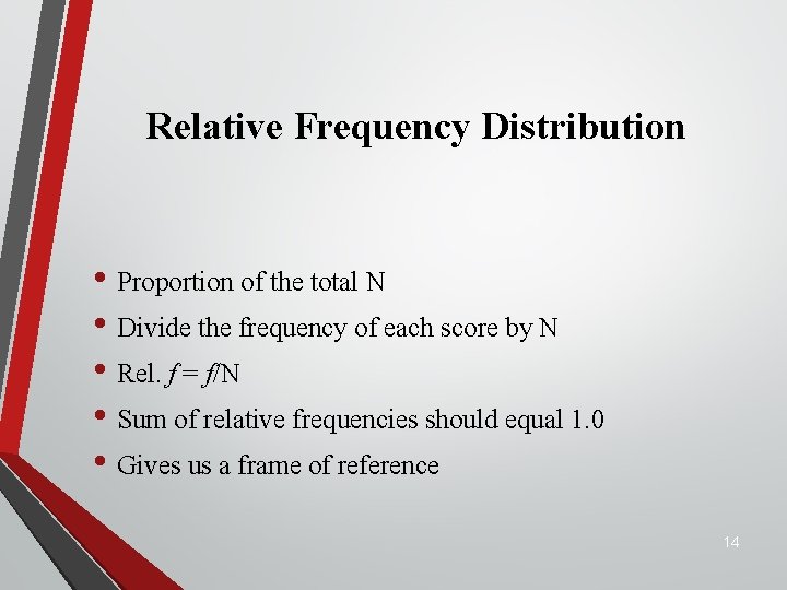 Relative Frequency Distribution • Proportion of the total N • Divide the frequency of