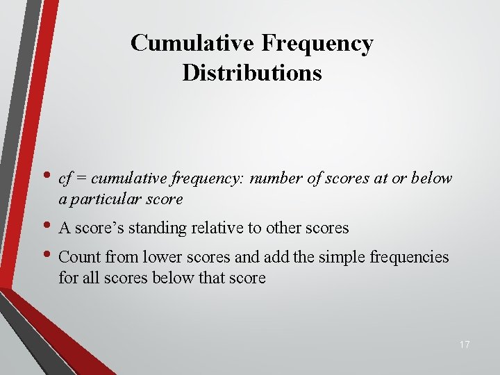 Cumulative Frequency Distributions • cf = cumulative frequency: number of scores at or below