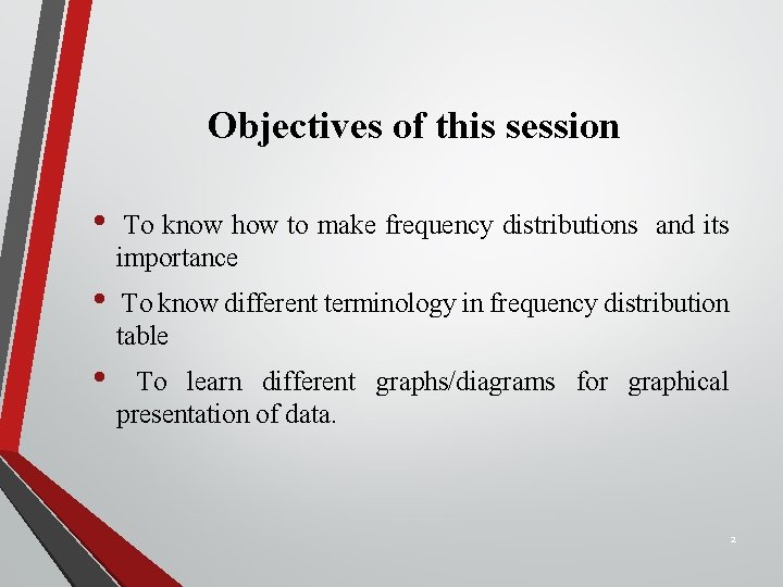 Objectives of this session • To know how to make frequency distributions and its