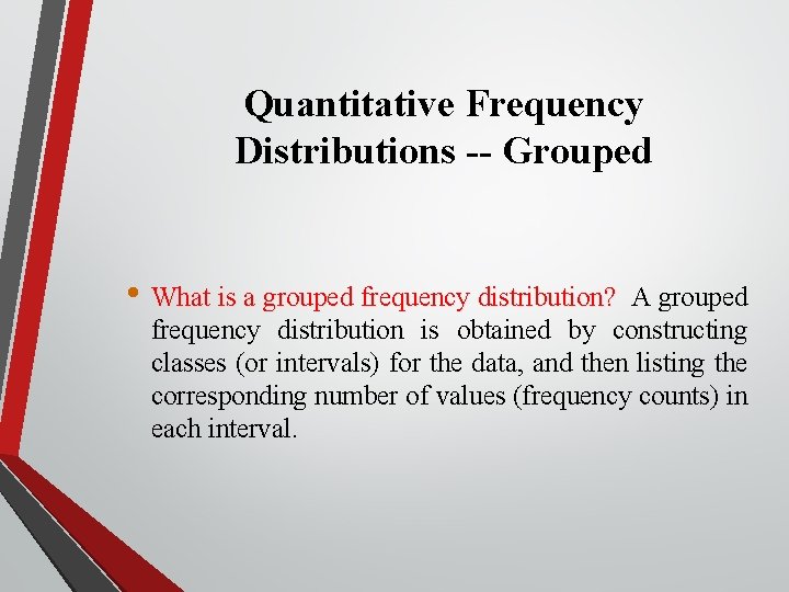 Quantitative Frequency Distributions -- Grouped • What is a grouped frequency distribution? A grouped