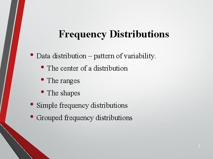 Frequency Distributions • Data distribution – pattern of variability. • The center of a