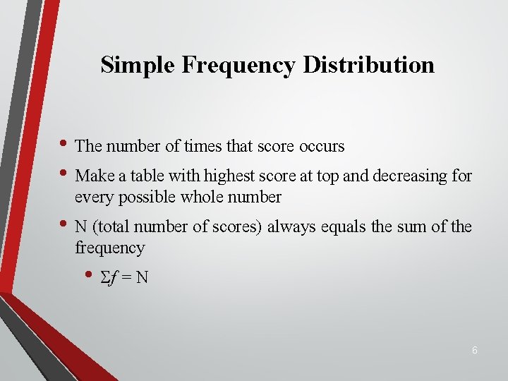 Simple Frequency Distribution • The number of times that score occurs • Make a