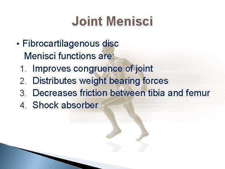 Joint Menisci • Fibrocartilagenous disc Menisci functions are: 1. Improves congruence of joint 2.