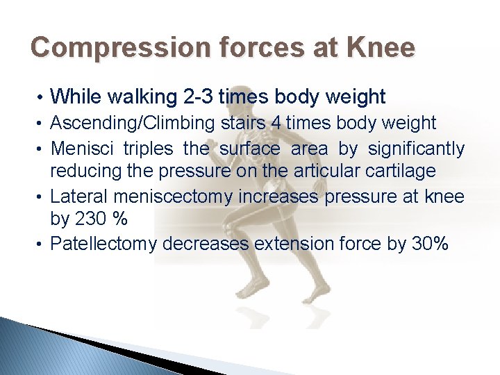 Compression forces at Knee • While walking 2 -3 times body weight • Ascending/Climbing
