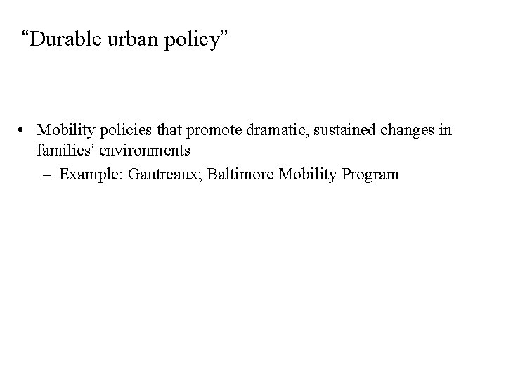 “Durable urban policy” • Mobility policies that promote dramatic, sustained changes in families’ environments
