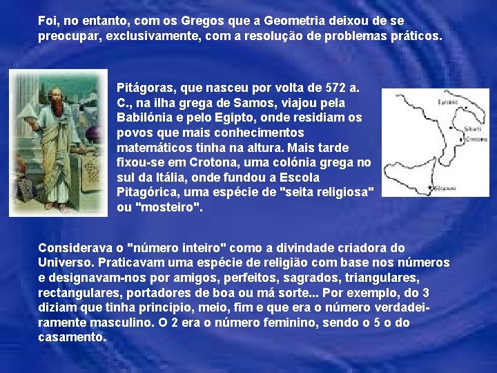 Foi, no entanto, com os Gregos que a Geometria deixou de se preocupar, exclusivamente,