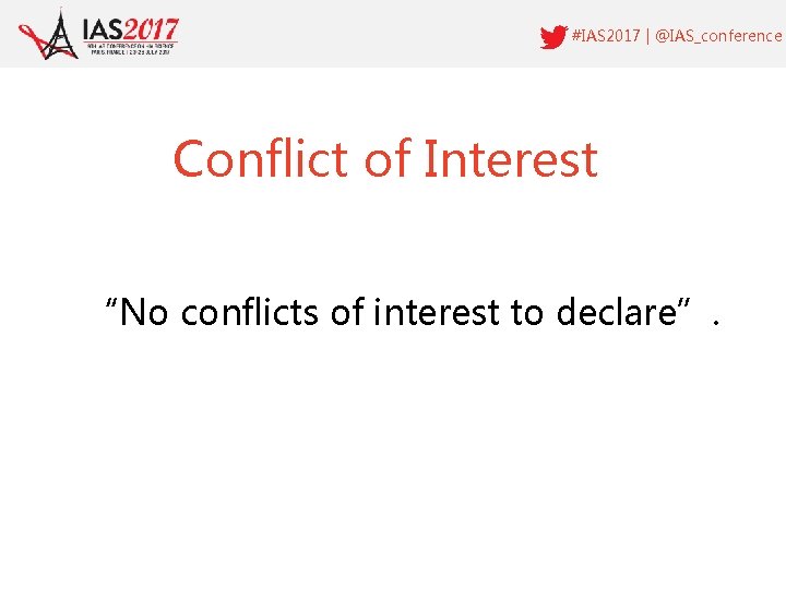 #IAS 2017 | @IAS_conference Conflict of Interest “No conflicts of interest to declare”. 