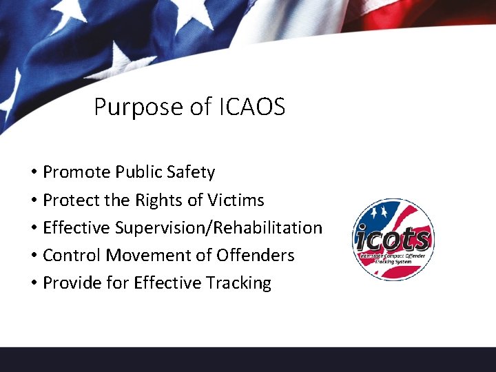 Purpose of ICAOS • Promote Public Safety • Protect the Rights of Victims •