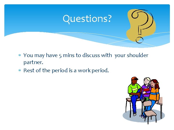 Questions? You may have 5 mins to discuss with your shoulder partner. Rest of