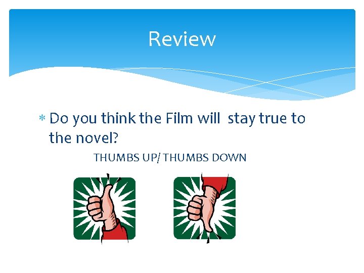 Review Do you think the Film will stay true to the novel? THUMBS UP/