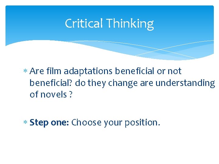 Critical Thinking Are film adaptations beneficial or not beneficial? do they change are understanding