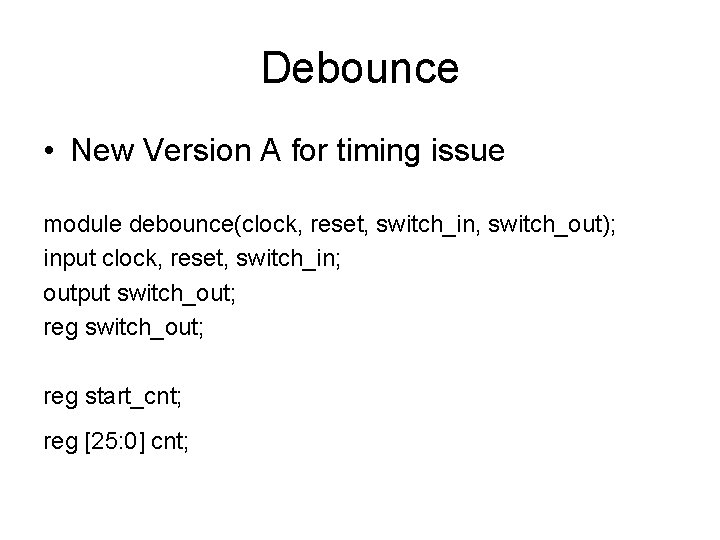 Debounce • New Version A for timing issue module debounce(clock, reset, switch_in, switch_out); input