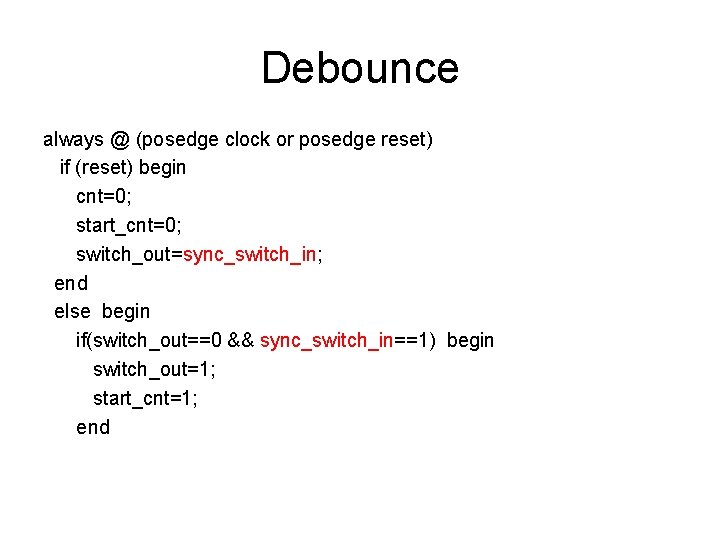 Debounce always @ (posedge clock or posedge reset) if (reset) begin cnt=0; start_cnt=0; switch_out=sync_switch_in;