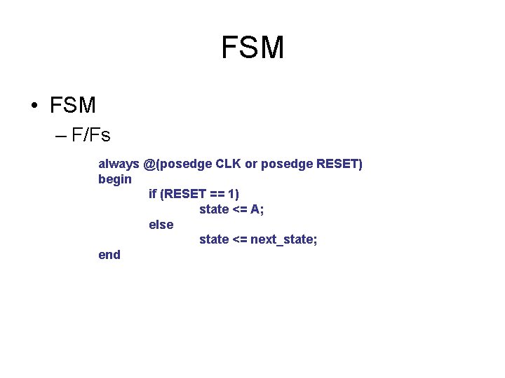 FSM • FSM – F/Fs always @(posedge CLK or posedge RESET) begin if (RESET
