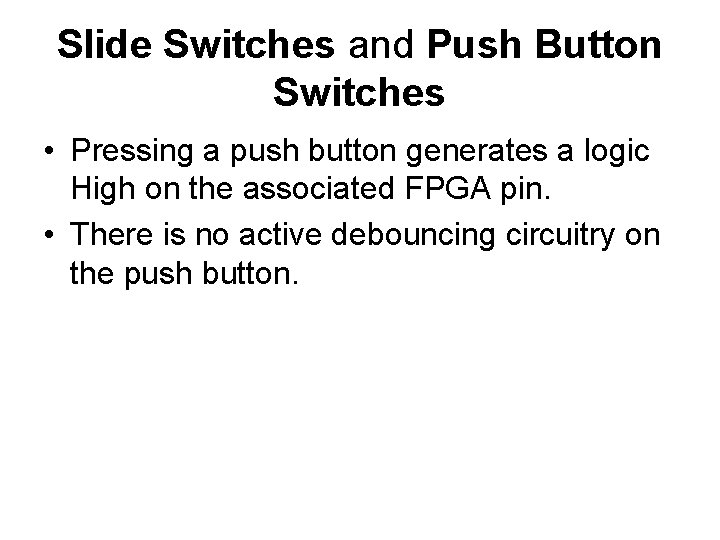 Slide Switches and Push Button Switches • Pressing a push button generates a logic