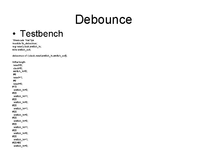 Debounce • Testbench `timescale 1 ns/1 ps module tb_debounce; reg reset, clock, switch_in; wire