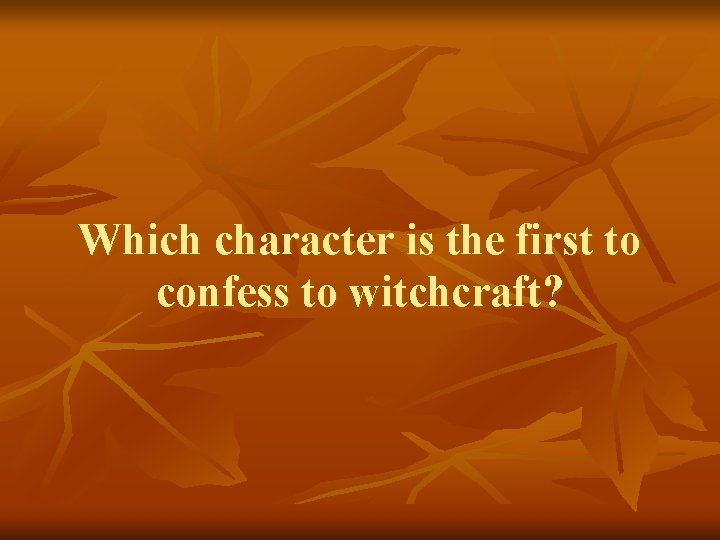 Which character is the first to confess to witchcraft? 