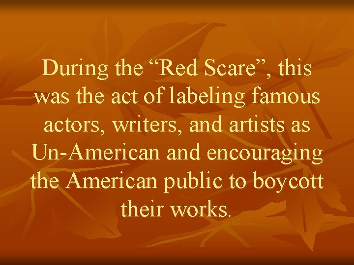 During the “Red Scare”, this was the act of labeling famous actors, writers, and