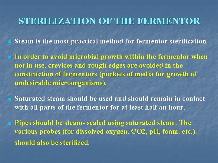 STERILIZATION OF THE FERMENTOR n Steam is the most practical method for fermentor sterilization.