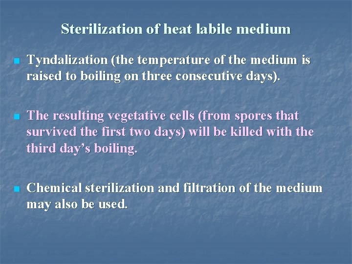 Sterilization of heat labile medium n Tyndalization (the temperature of the medium is raised