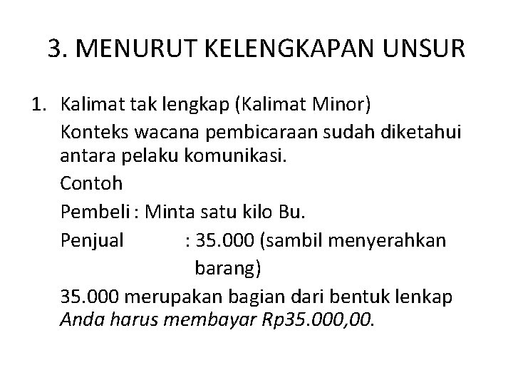 3. MENURUT KELENGKAPAN UNSUR 1. Kalimat tak lengkap (Kalimat Minor) Konteks wacana pembicaraan sudah