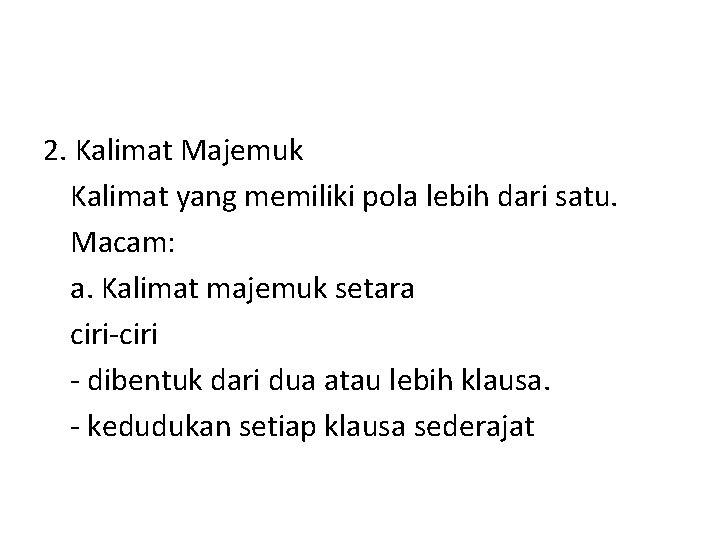 2. Kalimat Majemuk Kalimat yang memiliki pola lebih dari satu. Macam: a. Kalimat majemuk