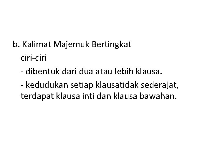 b. Kalimat Majemuk Bertingkat ciri-ciri - dibentuk dari dua atau lebih klausa. - kedudukan