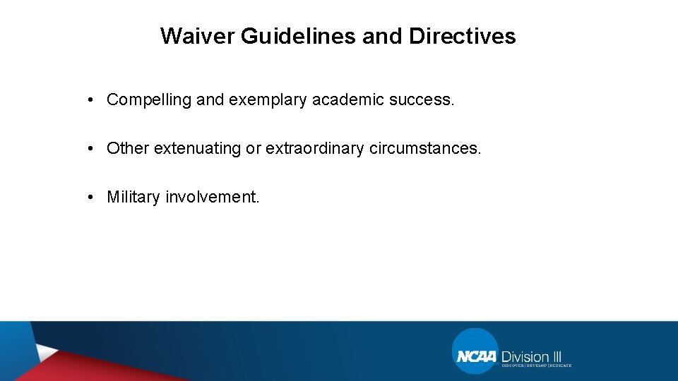 Waiver Guidelines and Directives • Compelling and exemplary academic success. • Other extenuating or