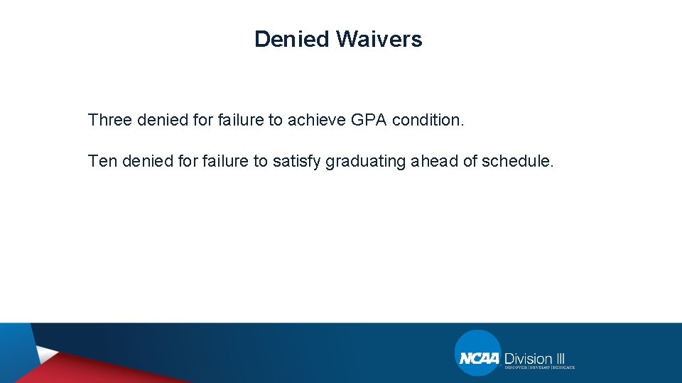 Denied Waivers Three denied for failure to achieve GPA condition. Ten denied for failure