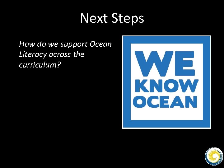 Next Steps How do we support Ocean Literacy across the curriculum? 