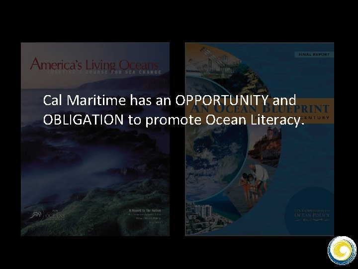 Cal Maritime has an OPPORTUNITY and OBLIGATION to promote Ocean Literacy. 