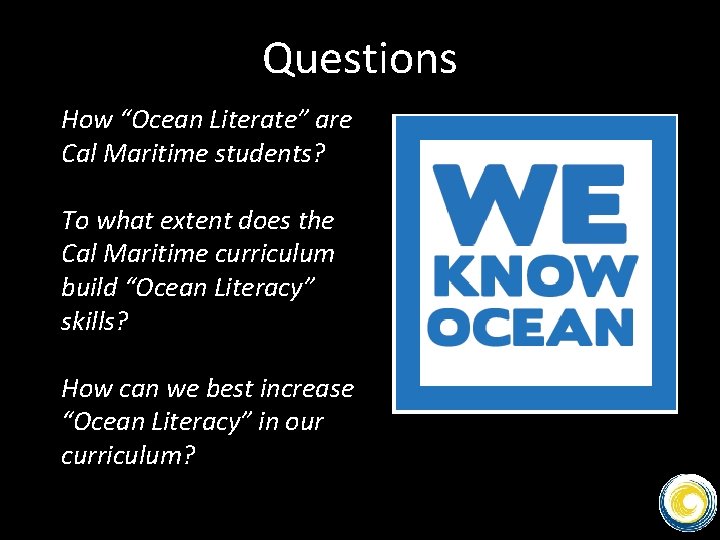 Questions How “Ocean Literate” are Cal Maritime students? To what extent does the Cal