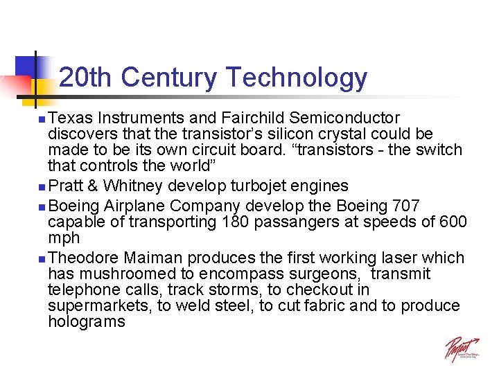 20 th Century Technology Texas Instruments and Fairchild Semiconductor discovers that the transistor’s silicon