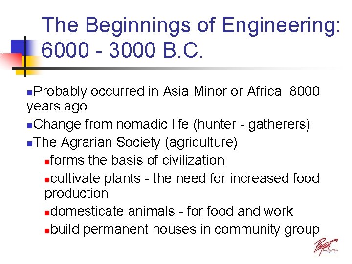 The Beginnings of Engineering: 6000 - 3000 B. C. Probably occurred in Asia Minor The Beginnings of Engineering: 6000 - 3000 B. C. Probably occurred in Asia Minor