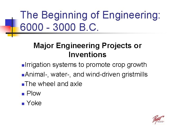 The Beginning of Engineering: 6000 - 3000 B. C. Major Engineering Projects or Inventions