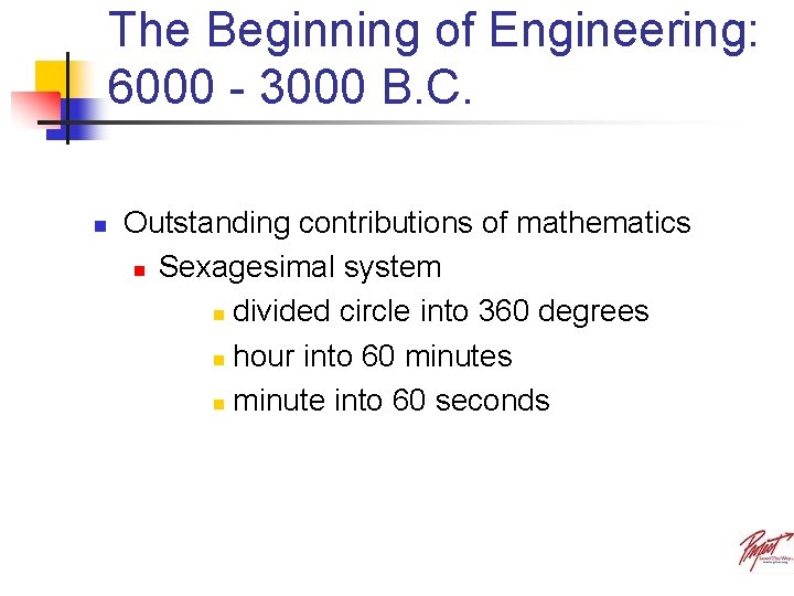 The Beginning of Engineering: 6000 - 3000 B. C. n Outstanding contributions of mathematics