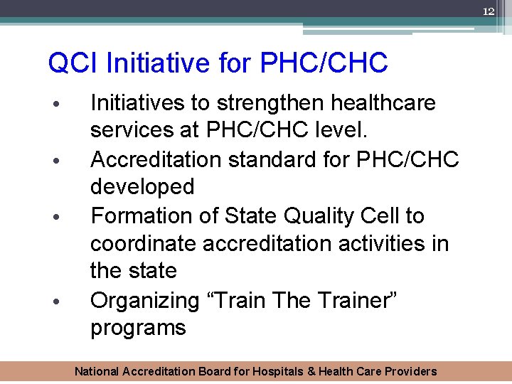 12 QCI Initiative for PHC/CHC • • Initiatives to strengthen healthcare services at PHC/CHC