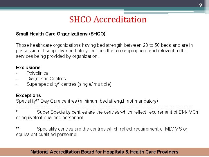 9 SHCO Accreditation Small Health Care Organizations (SHCO) Those healthcare organizations having bed strength