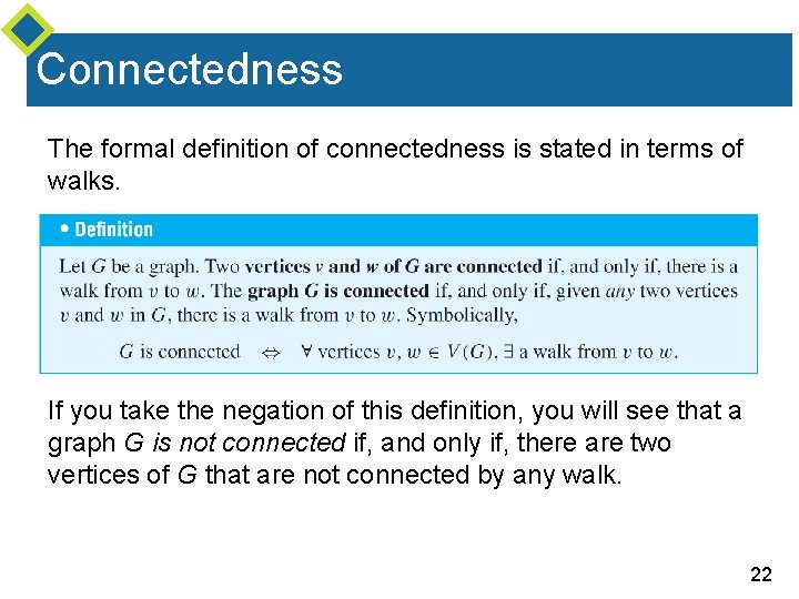 Connectedness The formal definition of connectedness is stated in terms of walks. If you