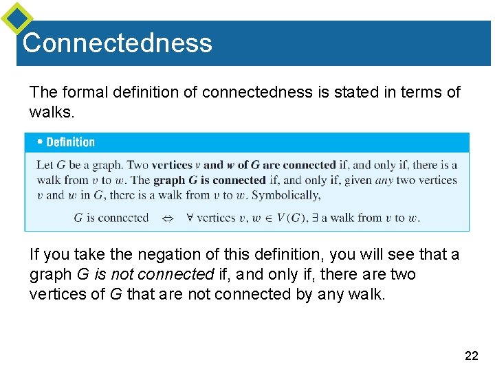 Connectedness The formal definition of connectedness is stated in terms of walks. If you Connectedness The formal definition of connectedness is stated in terms of walks. If you