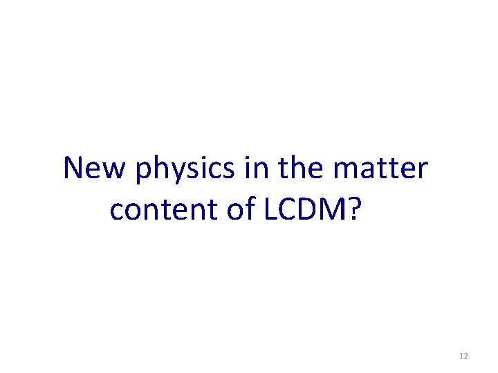 New physics in the matter content of LCDM? 12 