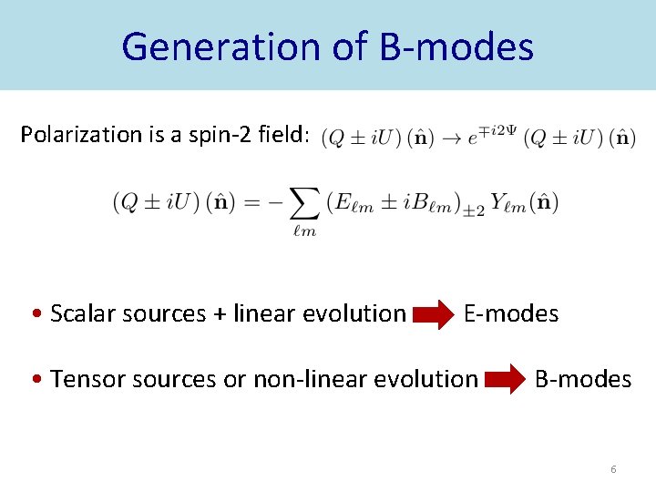 Generation of B-modes Polarization is a spin-2 field: • Scalar sources + linear evolution