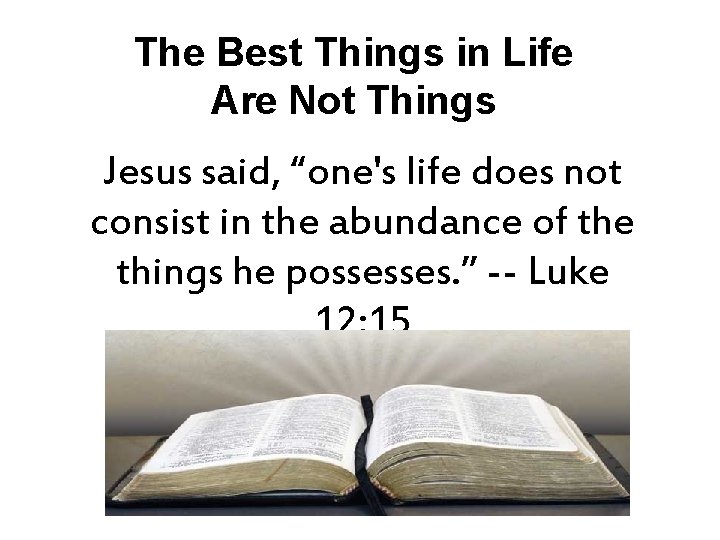 The Best Things in Life Are Not Things Jesus said, “one's life does not