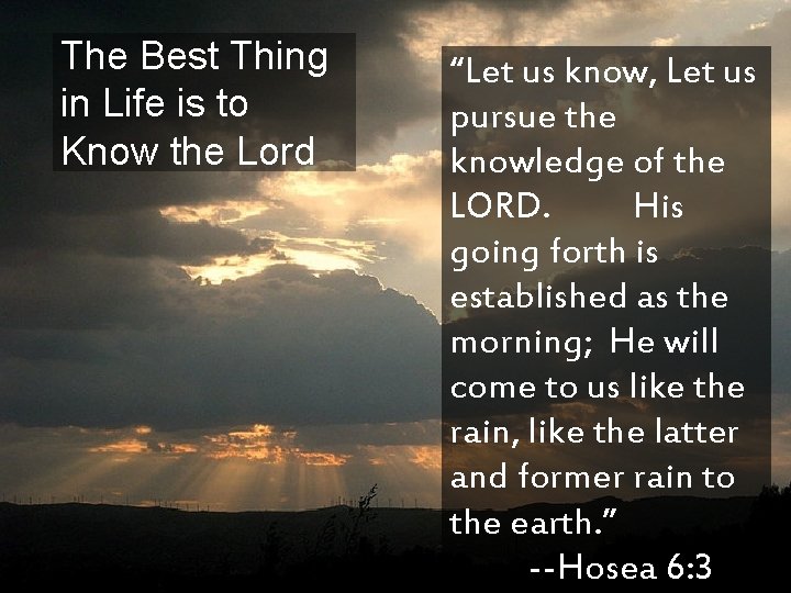 The Best Thing in Life is to Know the Lord “Let us know, Let