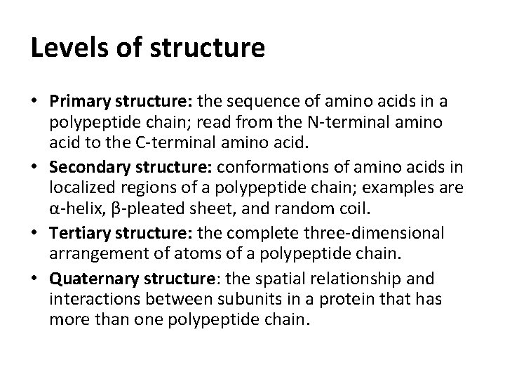 Levels of structure • Primary structure: the sequence of amino acids in a polypeptide