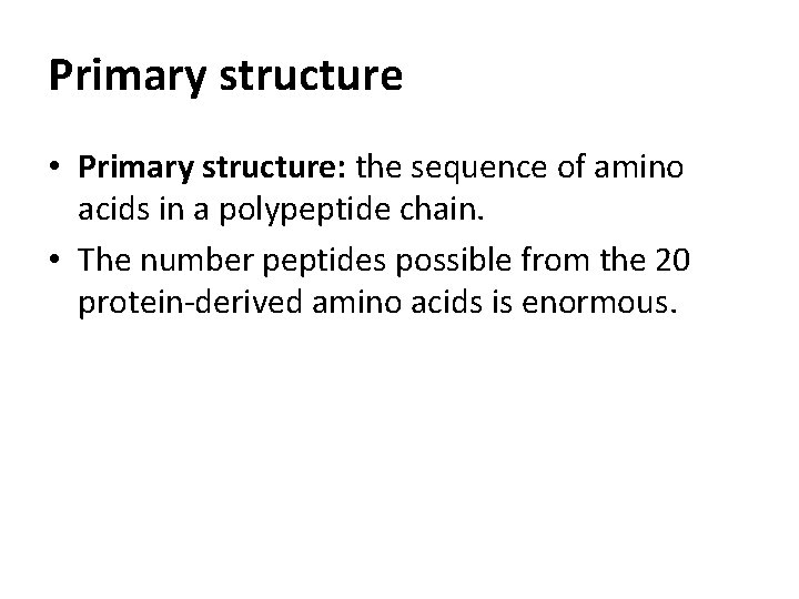 Primary structure • Primary structure: the sequence of amino acids in a polypeptide chain.