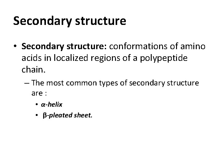 Secondary structure • Secondary structure: conformations of amino acids in localized regions of a