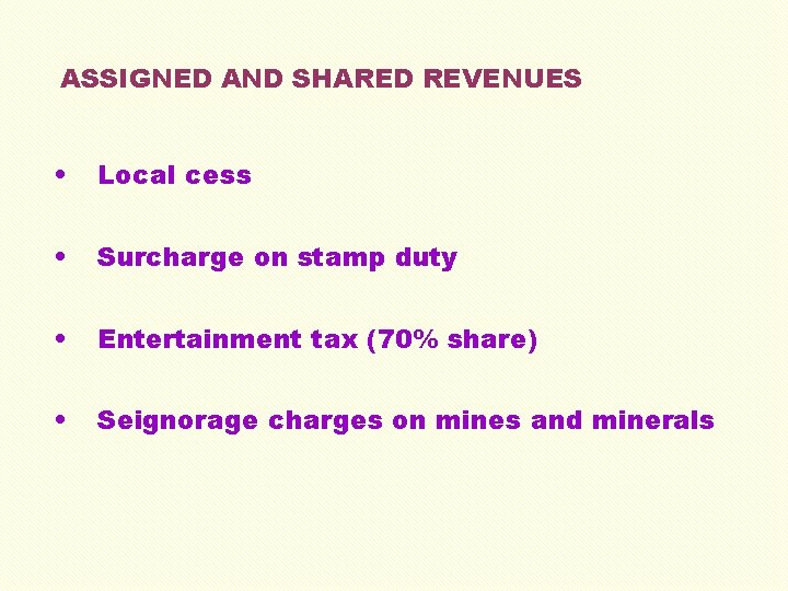 ASSIGNED AND SHARED REVENUES • Local cess • Surcharge on stamp duty • Entertainment